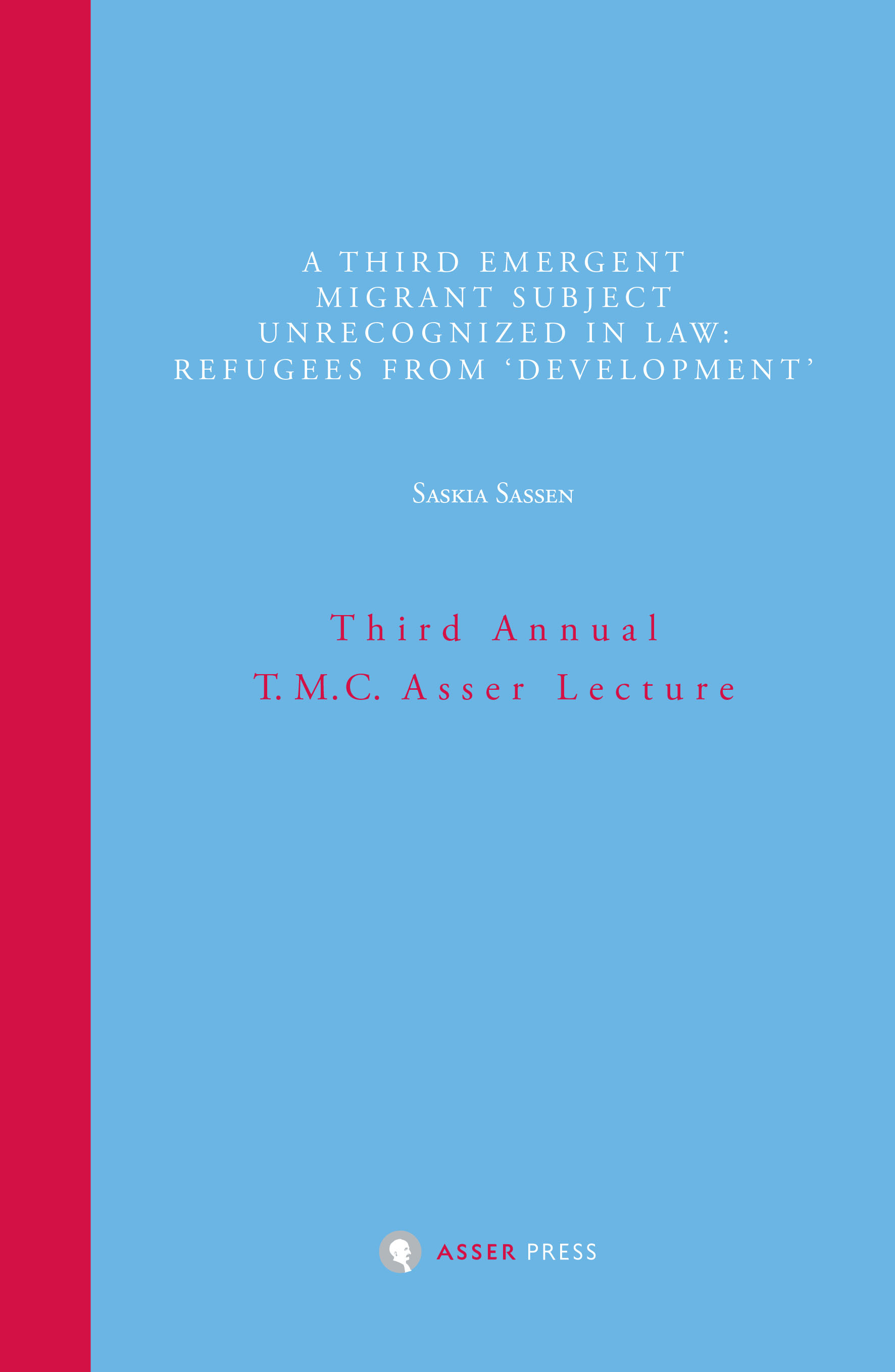 A Third Emergent Migrant Subject Unrecognized in Law: Refugees from 'Development' - Third Annual T.M.C. Asser Lecture