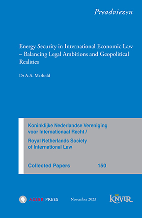 Collected Papers van de Koninklijke Nederlandse Vereniging voor Internationaal Recht - nr 150 - Energy Security in International Economic Law - Balancing Legal Ambitions and Geopolitical Realities