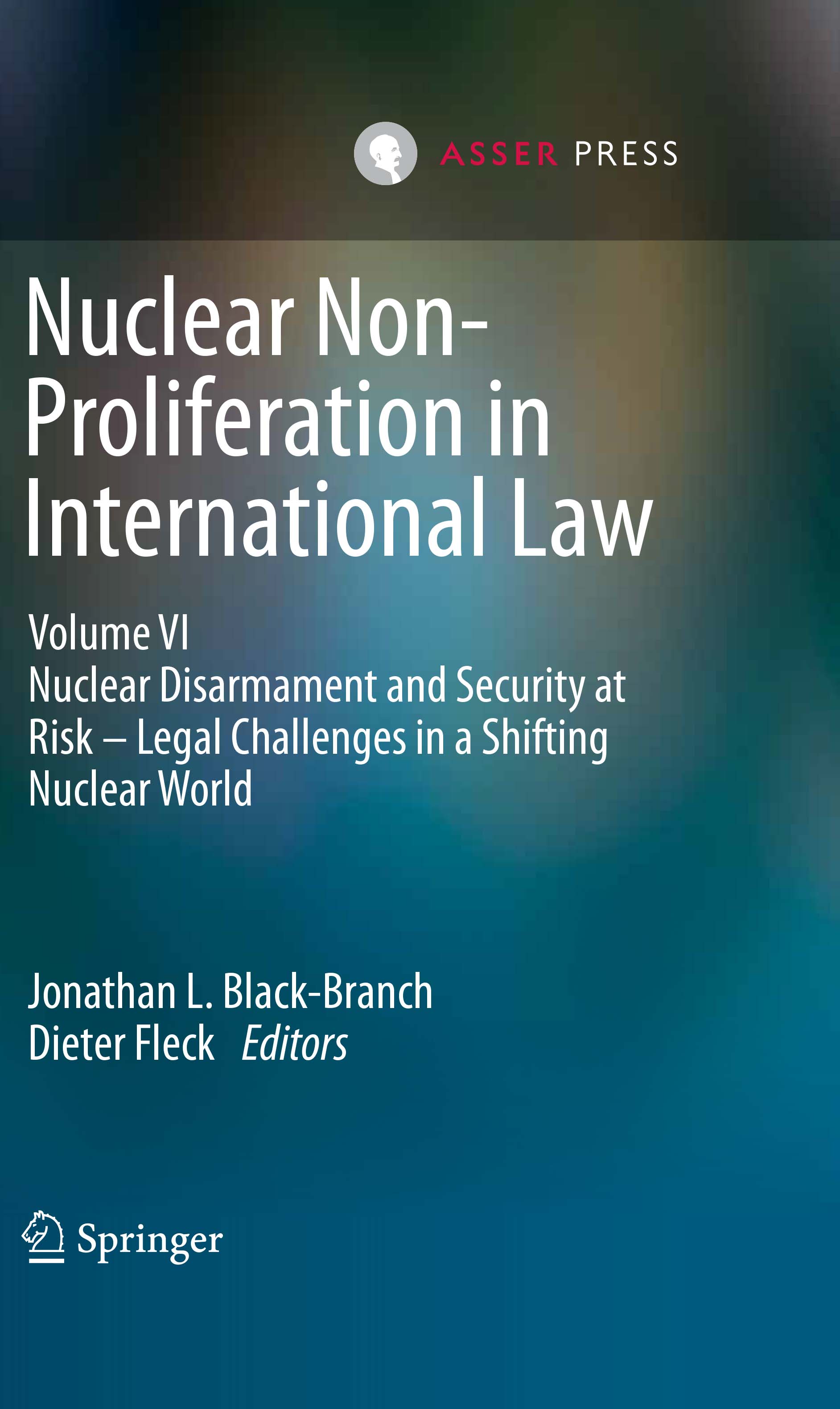Nuclear Non-Proliferation in International Law - Volume VI - Nuclear Disarmament and Security at Risk – Legal Challenges in a Shifting Nuclear World